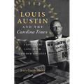 Louis Austin and the Carolina Times: A Life in the Long Black Freedom Struggle
