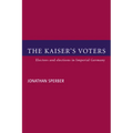 The Kaiser's Voters: Electors and Elections in Imperial Germany