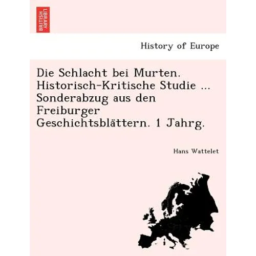 Die Schlacht Bei Murten. Historisch-Kritische Studie ... Sonderabzug Aus Den Freiburger Geschichtsbla Ttern. 1 Jahrg.