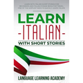 Learn Italian with Short Stories: Learn with Italian Short Stories for Beginners and Italian Phrase Book for Travel. One of the Simplest Ways to Quick