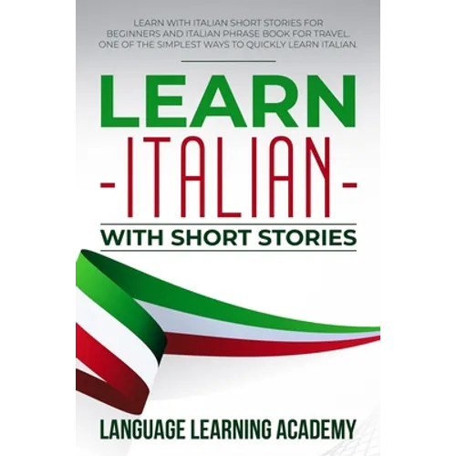Learn Italian with Short Stories: Learn with Italian Short Stories for Beginners and Italian Phrase Book for Travel. One of the Simplest Ways to Quick