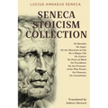 Seneca Stoicism Collection: On Benefits, On Anger, On the Shortness of Life, On a Happy Life, On Leisure, On Peace of Mind, On Providence, On the Firm