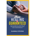 Your Healing Is Guaranteed: 10 Days of Insightful Scriptures And Declarations For Healing, Total Health And Restoration
