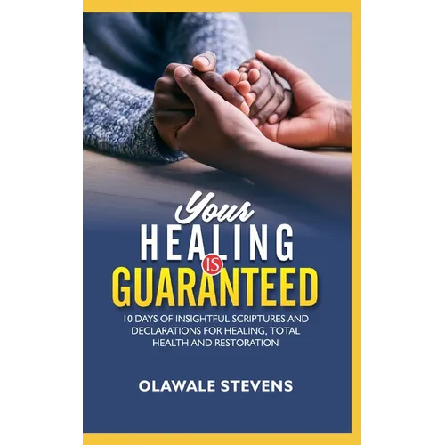 Your Healing Is Guaranteed: 10 Days of Insightful Scriptures And Declarations For Healing, Total Health And Restoration