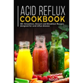 Acid Reflux Cookbook: 40+ Smoothies, Dessert and Breakfast Recipes designed for acid reflux disease