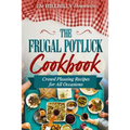 The Frugal Potluck Cookbook: Crowd Pleasing Recipes for All Occasions