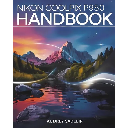 Nikon Coolpix P950 Handbook: Your Journey to Becoming a Digital Photo and Video Expert