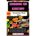 cookbook for Ileostomy: Ileostomy Meal Plan: Elevate Your Culinary Experience And Health Simultaneously With This Nutritious Meal Friendly Gui