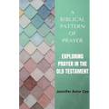 A Biblical Pattern of Prayer: Exploring Prayer in the Old Testament