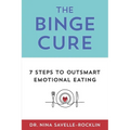 The Binge Cure: 7 Steps To Outsmart Emotional Eating