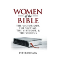 Women of the Bible: The Victorious, the Victims, the Virtuous, and the Vicious