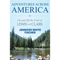 Adventures Across America: On and Off the Trail of Lewis and Clark (color edition)