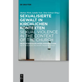 Sexualisierte Gewalt in Kirchlichen Kontexten Sexual Violence in the Context of the Church: Neue Interdisziplinäre Perspektiven New Interdisciplinary