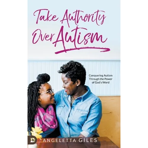 Take Authority Over Autism: Conquering Autism Through the Power of God's Word
