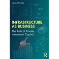 Infrastructure as Business: The Role of Private Investment Capital