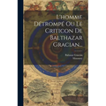 L'homme Détrompé Ou Le Criticon De Balthazar Gracian...