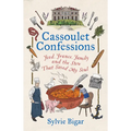 Cassoulet Confessions: Food, France, Family and the Stew That Saved My Soul