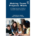 Making Team Projects Work: A College Instructor's Guide to Successful Student Groupwork