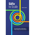 SAFe to Scale: The practical guide to Scaled Agile for Product Managers and Product Owners