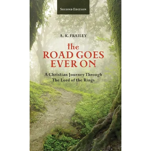 The Road Goes Ever On: A Christian Journey Through The Lord of the Rings
