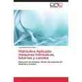 Hidraulica Aplicada: Maquinas Hidraulicas, Tuberias y Canales