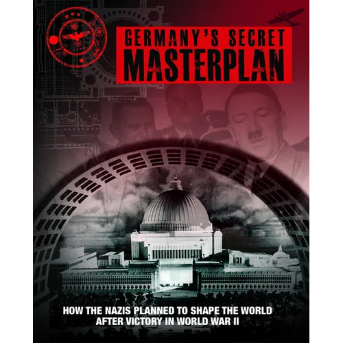 Germany's Secret Masterplan: How the Nazis Planned to Shape the World After Victory in World War II