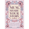Mum, Share Your Story: A Mother's Guided Journal and Keepsake to Share Her Life Story