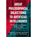Great Philosophical Objections to Artificial Intelligence: The History and Legacy of the AI Wars