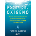 El Poder del Oxígeno: Técnicas de Respiración Sencillas Y Científicamente Probadas Que Revolucionarán Tu Salud Y Tu Forma Física