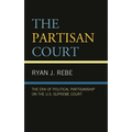The Partisan Court: The Era of Political Partisanship on the U.S. Supreme Court