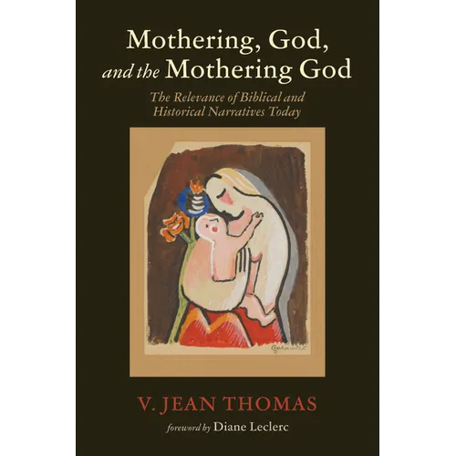 Mothering, God, and the Mothering God: The Relevance of Biblical and Historical Narratives Today - Paperback