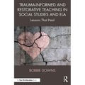 Trauma-Informed and Restorative Teaching in Social Studies and Ela: Lessons That Heal