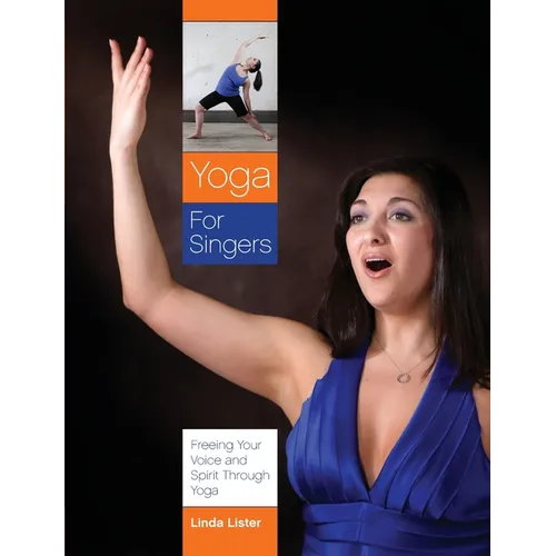 Yoga for Singers: Freeing Your Voice and Spirit Through Yoga