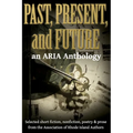 Past, Present, and Future: Selected short fiction, non-fiction, poetry & prose from The Association of Rhode Island Authors