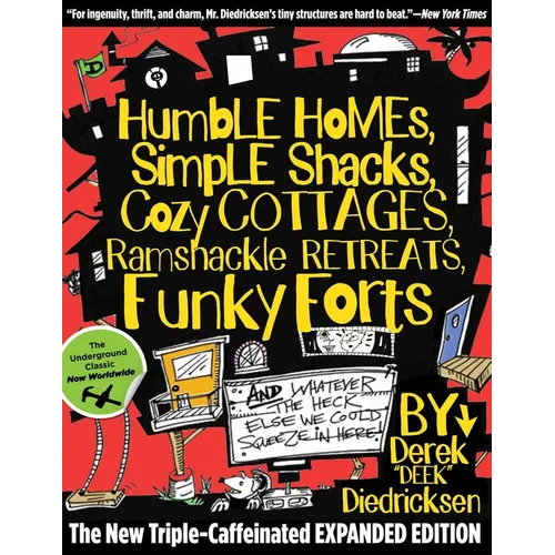 Humble Homes, Simple Shacks, Cozy Cottages, Ramshackle Retreats, Funky Forts: And Whatever The Heck Else We Could Squeeze In Here