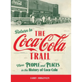 Return to the Coca-Cola Trail: More People and Places in the History of Coca-Cola
