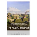 Native American Tribes: The History and Culture of the Mound Builders