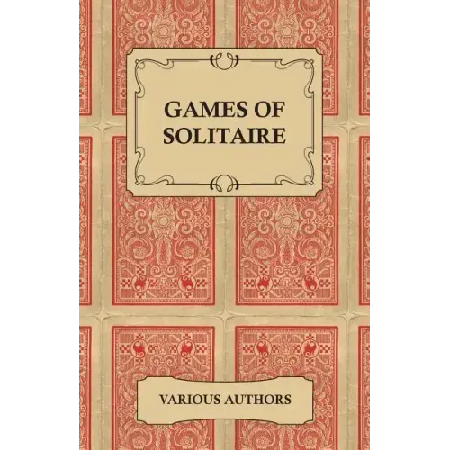 Games of Solitaire - A Collection of Historical Books on the Variations of the Card Game Solitaire