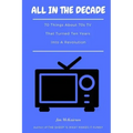 All in the Decade: 70 Things About 70s TV That Turned Ten Years Into a Revolution