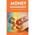 Money Management: Ways to Have a Healthy Financial Life