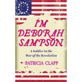 I'm Deborah Sampson: A Soldier in the War of the Revolution