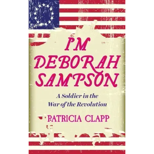 I'm Deborah Sampson: A Soldier in the War of the Revolution