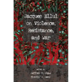 Jacques Ellul on Violence, Resistance, and War