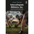 Intercollegiate Athletics, Inc.: How Big-Time College Sports Cheat Students, Taxpayers, and Academics