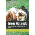 Guinea Pigs Book: Around attitude, food, nutrition, taming and diseases