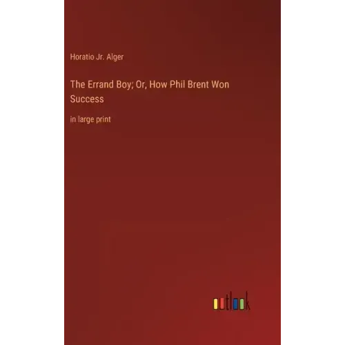 The Errand Boy; Or, How Phil Brent Won Success: in large print