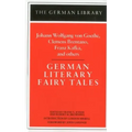 German Literary Fairy Tales: Johann Wolfgang Von Goethe, Clemens Brentano, Franz Kafka, and Others