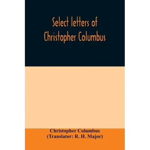 Select letters of Christopher Columbus: with other original documents, relating to his four voyages to the New World