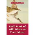 Field Book of Wild Birds and Their Music