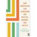 How Compassion can Transform our Politics, Economy, and Society